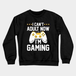 I Can't Adult Now I'm Gaming Crewneck Sweatshirt